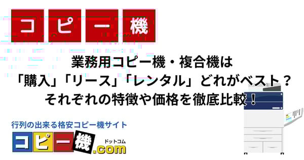 業務用コピー機・複合機は「購入」「リース」「レンタル」どれがベスト？それぞれの特徴や価格を徹底比較！