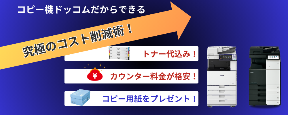 コピー機ドットコムだからできる究極のコスト削減術！トナー代込み！カウンター料金が格安！コピー用紙をプレゼント！